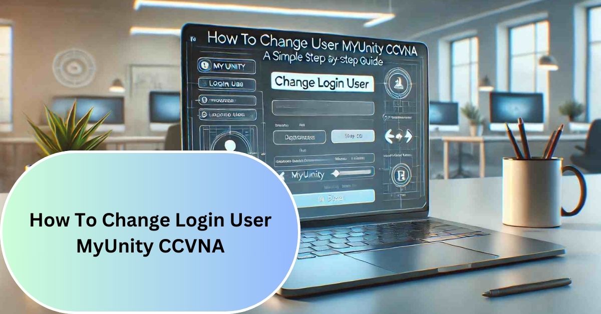 How To Change Login User MyUnity CCVNA